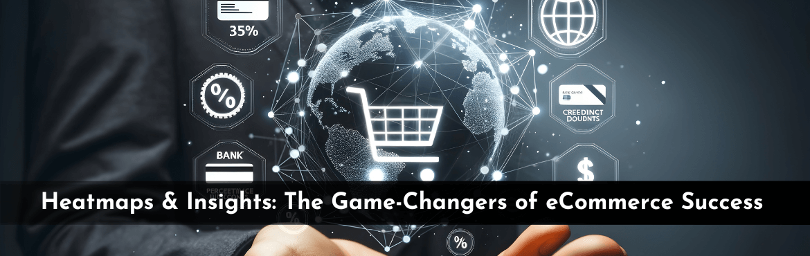 Heatmaps and Insights - The Game Changers of eCommerce